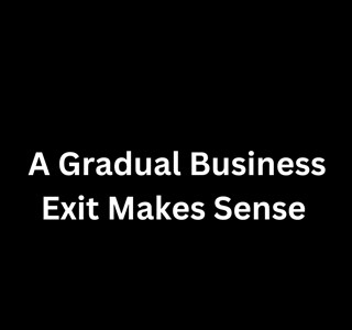 A Gradual Business Exit Makes Even More Sense Now