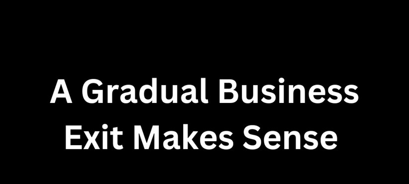 A Gradual Business Exit Makes Even More Sense Now