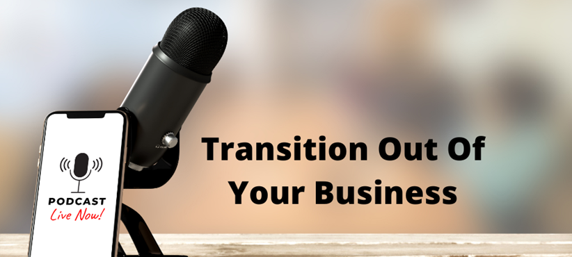 Transition Out Of Your Business – Podcast
